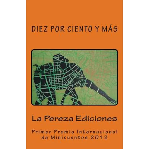 Diez por ciento y más: Primer Premio Internacional de Minicuentos La Pereza 2012