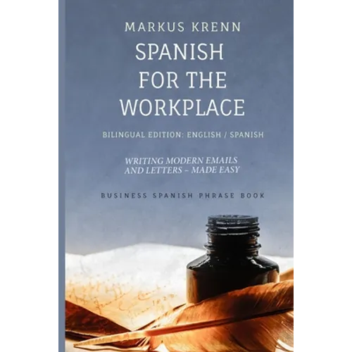 Spanish for the Workplace: Writing Modern Emails and Letters - Made Easy: Bilingual Edition: English Spanish