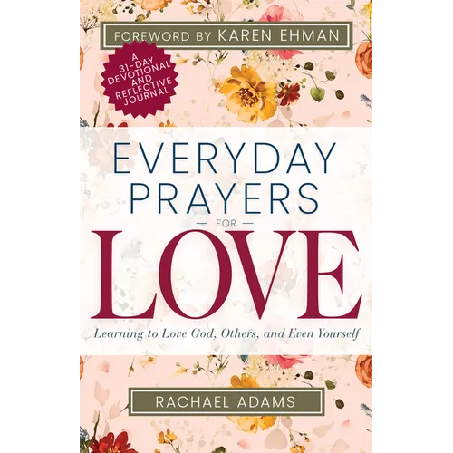 Everyday Prayers for Love: Learning to Love God, Others, and Even Yourself