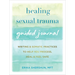 Healing Sexual Trauma Guided Journal: Writing and Somatic Practices to Help You Process, Heal, and Feel Safe