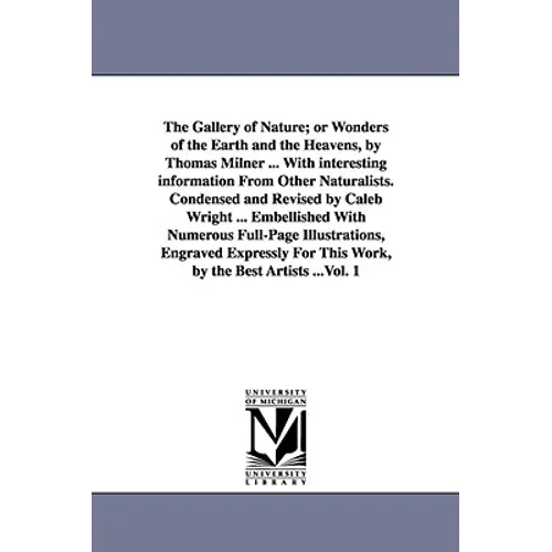 The Gallery of Nature; or Wonders of the Earth and the Heavens, by Thomas Milner ... With interesting information From Other Naturalists. Condensed an