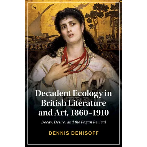 Decadent Ecology in British Literature and Art, 1860-1910