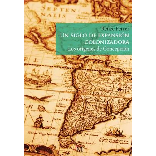 Un siglo de expansión colonizadora: Los orígenes de Concepción