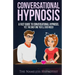 Conversational Hypnosis: A Fast Guide To Conversational Hypnosis; Yet, The Only One You'll Ever Need