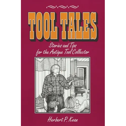 Tool Tales, Stories and Tips for the Antique Tool Collector