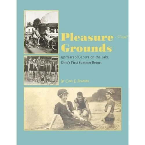 Pleasure Grounds: 150 Summers of Geneva-on-the-Lake, Ohio's First Summer Resort