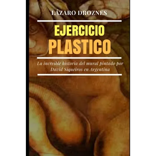 Ejercicio Plastico: La increíble historia del mural de David Siqueiros por encargo de Natalio Botana