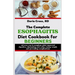The Complete Esophagitis Diet Cookbook for Beginners: Eat Your Way to Symptom Relief, Improved Digestion, Eliminating Acid Reflux, Losing Weight, and