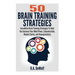 Brain Training Strategies: 50 Mind Power Strategies: Incredible Brain Training Strategies To Help You Increate Your Mind Power, Concentration, Mental