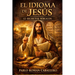 El Idioma de Jesús: 12 secretos bíblicos que te enseñarán un nuevo lenguaje espiritual