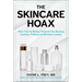 The Skincare Hoax: How You're Being Tricked Into Buying Lotions, Potions & Wrinkle Cream