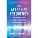 The Afterlife Frequency: The Scientific Proof of Spiritual Contact and How That Awareness Will Change Your Life