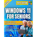 Windows 11 for Seniors: A beginner-Friendly Step-by-Step Guide to the New 2025 Update, Clear Visual Images, and Large Text, Illustrated Instructions.