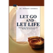 Let Go And Let Life!: Ridding Yourself Of The Myth Of Control