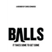 Balls: It Takes Some to Get Some