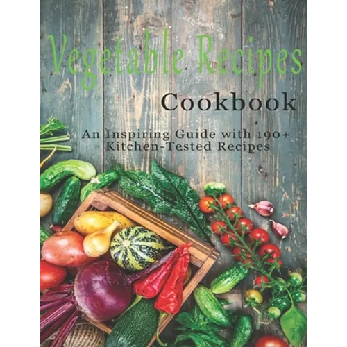 Vegetable Cookbook: An Inspiring Guide with 190+ Kitchen-Tested Recipes