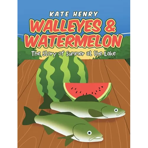 Walleyes & Watermelon: The Story of Summer at the Lake
