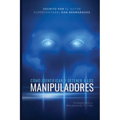 How to Spot and Stop Manipulators / Cómo Identificar y Detener a los Manipuladores: Protecting Yourself and Reclaiming Your Life / Protegiéndote y Rec