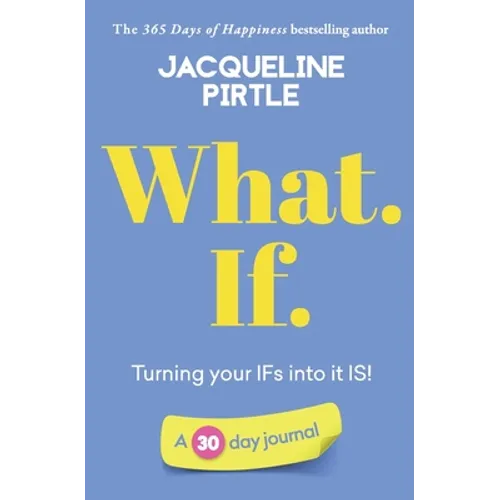What. If. - Turning your IFs into it IS: A 30 day journal