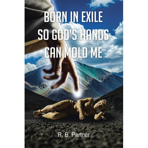 Born In Exile So God's Hands Can Mold Me