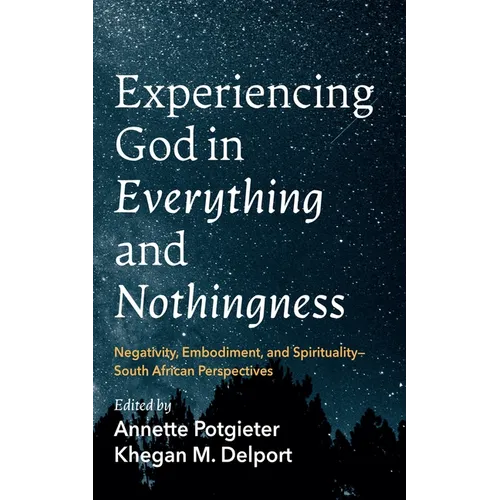 Experiencing God in Everything and Nothingness: Negativity, Embodiment, and Spirituality--South African Perspectives