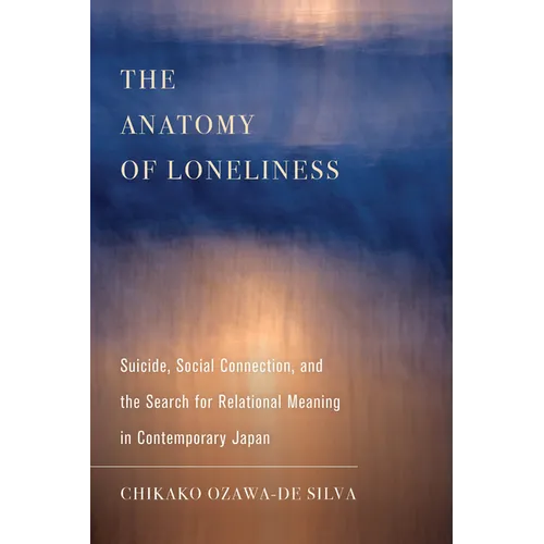 The Anatomy of Loneliness: Suicide, Social Connection, and the Search for Relational Meaning in Contemporary Japan Volume 14