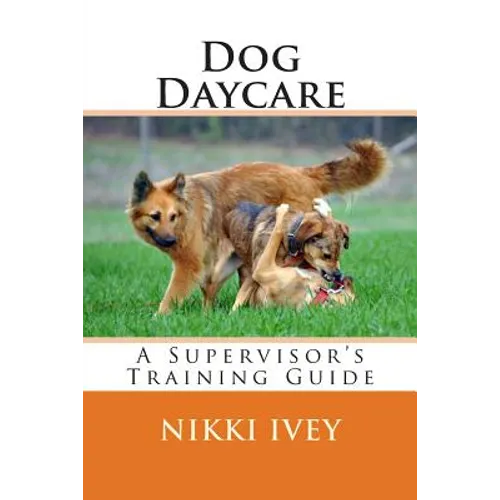 Dog Daycare: A Supervisor's Training Guide