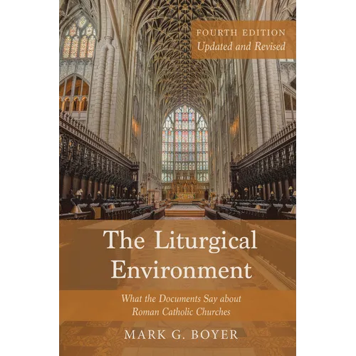 The Liturgical Environment, Fourth Edition, Updated and Revised: What the Documents Say about Roman Catholic Churches