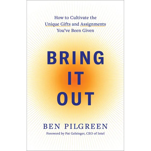 Bring It Out: How to Cultivate the Unique Gifts and Assignments You've Been Given