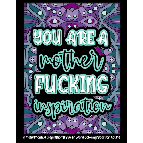 You're a Mother Fucking Inspiration: A Motivational & Inspirational Swear Word Coloring Book for Adults - 8.5 x 11inch - 50 Funny, Single Sided Colori
