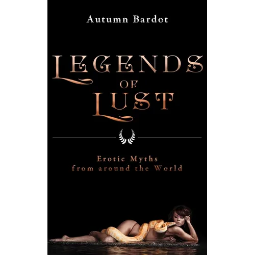 Legends of Lust: Erotic Myths from Around the World