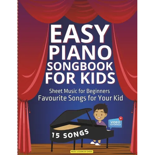 Easy Piano Songbook for Kids Sheet Music for Beginners: Favourite Songs for Your Kid 15 Songs Video Tutorials Included Simple Tunes Kids Students Teac