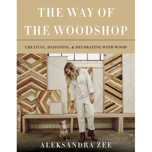 The Way of the Woodshop: Creating, Designing & Decorating with Wood