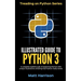 Illustrated Guide to Python 3: A Complete Walkthrough of Beginning Python with Unique Illustrations Showing how Python Really Works. Now covering Pyt