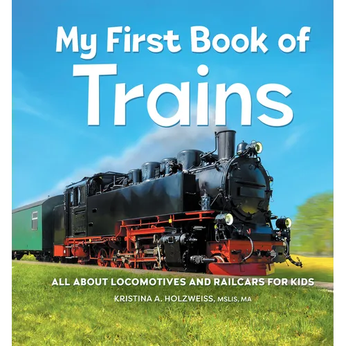 My First Book of Trains: All about Locomotives and Railcars for Kids
