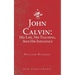 John Calvin: His Life, His Teaching, And His Influence