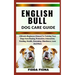 English Bull Dog Care Guide: Ultimate Beginners Manual To Training Your Dogs from Buying, Protection, Interaction, Feeding, Health, Grooming, Obedi