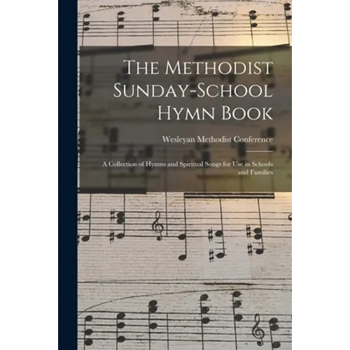 The Methodist Sunday-school Hymn Book: a Collection of Hymns and Spiritual Songs for Use in Schools and Families - Paperback