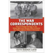 The War Correspondents: The Incredible Stories of the Brave Men and Women Who Covered the Fight Against Hitler's Germany