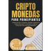Criptomonedas para principiantes: Domina Bitcoin y Ethereum. Aprende a invertir de forma inteligente y consigue la libertad financiera con estas cript