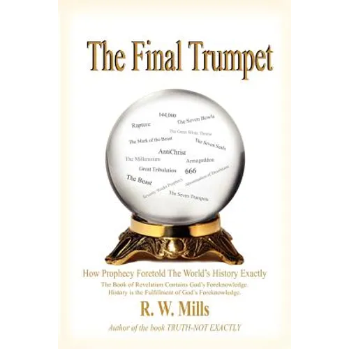 The Final Trumpet: How Prophecy Foretold The World's History Exactly