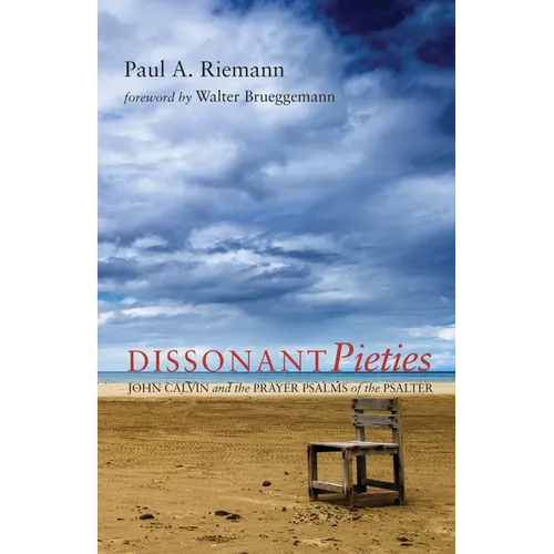 Dissonant Pieties: John Calvin and the Prayer Psalms of the Psalter