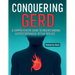 Conquering GERD: A Comprehensive Guide To Understanding Gastroesophageal Reflux Disease