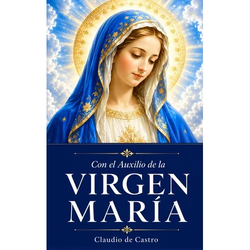 Con el Auxilio de la Virgen María: Cómo obtener su Bendición