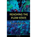 Reaching the Flow State: Get into Your Zone: The Practical Psychology of Peak Performance