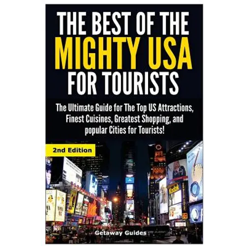 The Best of the Mighty USA for Tourists: The Ultimate Guide for The Top US Attractions, Finest Cuisines, Greatest Shopping, and Popular Cities for Tou
