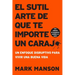 Sutil Arte de Que Te Importe Un Caraj*: Un Enfoque Disruptivo Para Vivir Una Buena Vida