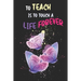To Teach Is To Touch A Life Forever: Teacher Appreciation Gift, Teacher Thank You Gift, Teacher End of the School Year Gift, Birthday Gift for Teacher