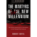 The Martyrs of the New Millennium: The Global Persecution of Christians in the Twenty-First Century
