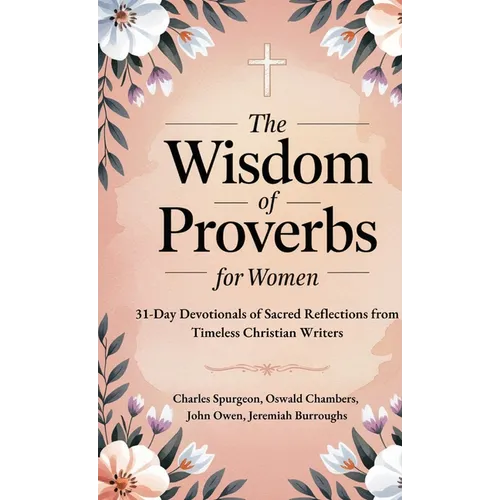 The Wisdom of Proverbs for Women: 31-Day Devotionals of Sacred Reflections from Timeless Christian Writers